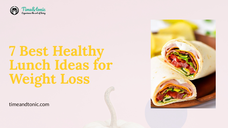 7 Best And Healthy Lunch Ideas for Weight Loss